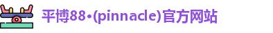 平博88·(pinnacle)官方网站
